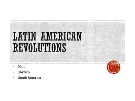 Haiti Mexico South America.  Enlightenment thought  American Revolution  French Revolution  Slave trade.