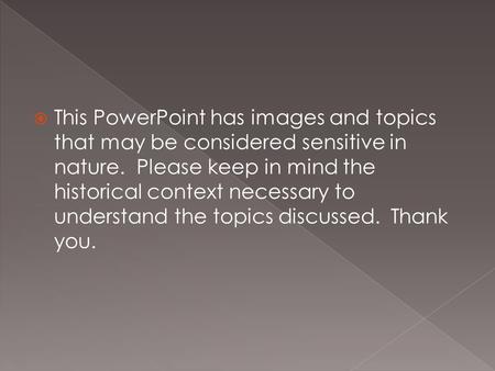  This PowerPoint has images and topics that may be considered sensitive in nature. Please keep in mind the historical context necessary to understand.