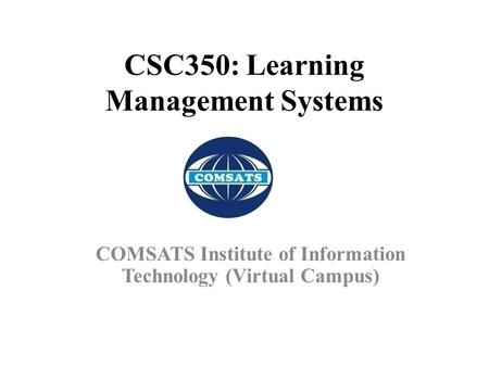 CSC350: Learning Management Systems COMSATS Institute of Information Technology (Virtual Campus)