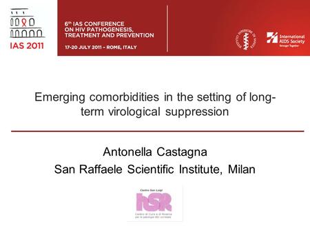 Emerging comorbidities in the setting of long- term virological suppression Antonella Castagna San Raffaele Scientific Institute, Milan.