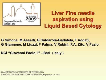 Liver Fine needle aspiration using Liquid Based Cytology G Simone, M Asselti, G Caldarola-Gadaleta, T Addati, G Giannone, M Liuzzi, F Palma, V Rubini,