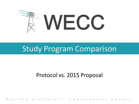 Study Program Comparison Protocol vs. 2015 Proposal W ESTERN E LECTRICITY C OORDINATING C OUNCIL.