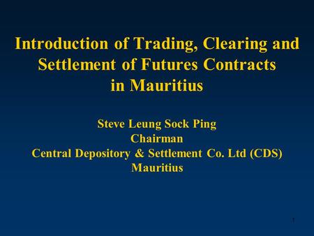 1 Introduction of Trading, Clearing and Settlement of Futures Contracts in Mauritius Steve Leung Sock Ping Chairman Central Depository & Settlement Co.