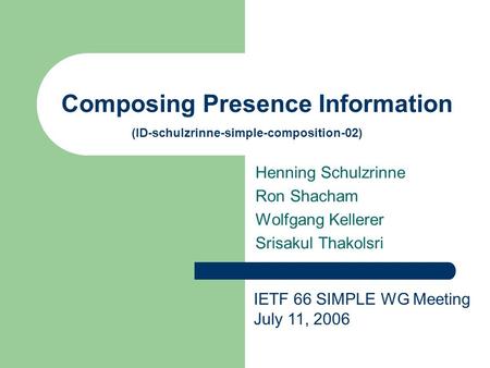 Composing Presence Information Henning Schulzrinne Ron Shacham Wolfgang Kellerer Srisakul Thakolsri (ID-schulzrinne-simple-composition-02) IETF 66 SIMPLE.