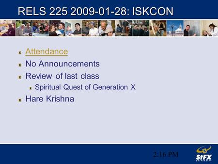 2:16 PM RELS 225 2009-01-28: ISKCON Attendance No Announcements Review of last class Spiritual Quest of Generation X Hare Krishna.