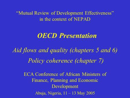 “Mutual Review of Development Effectiveness” in the context of NEPAD OECD Presentation Aid flows and quality (chapters 5 and 6) Policy coherence (chapter.