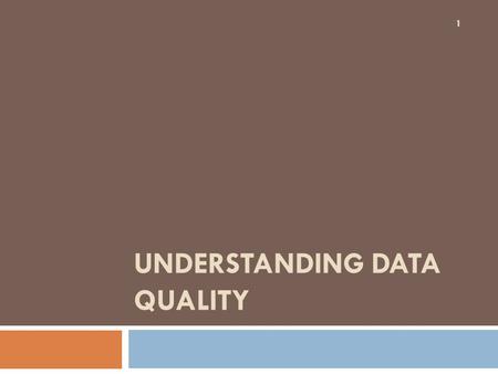 UNDERSTANDING DATA QUALITY 1. Philosophical Position and Important Definitions 2.