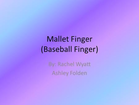 Mallet Finger (Baseball Finger) By: Rachel Wyatt Ashley Folden.