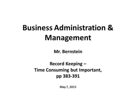 Business Administration & Management Mr. Bernstein Record Keeping – Time Consuming but Important, pp 383-391 May 7, 2015.