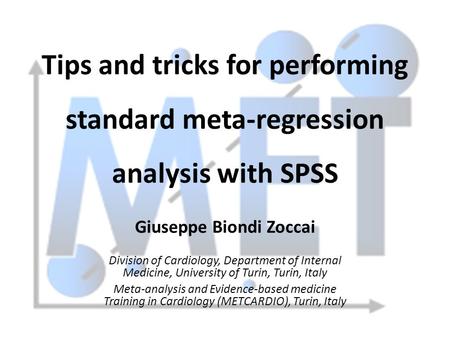 Tips and tricks for performing standard meta-regression analysis with SPSS Giuseppe Biondi Zoccai Division of Cardiology, Department of Internal Medicine,