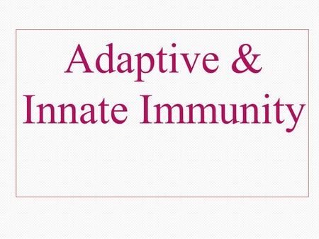 Adaptive & Innate Immunity. The Immune Response and Immunity Immune response ▫ Innate (non-specific) ▫ Adaptive (specific):  Primary: when encountering.
