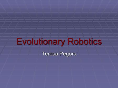 Evolutionary Robotics Teresa Pegors. Importance of Embodiment  Embodied system includes:  Body – morphology of system and movement capabilities  Control.