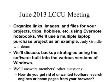 June 2013 LCCU Meeting Organize links, images, and files for your projects, trips, hobbies, etc. using Evernote notebooks. We’ll use a multiple laptop.