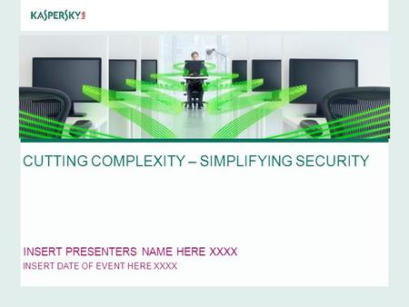 CUTTING COMPLEXITY – SIMPLIFYING SECURITY INSERT PRESENTERS NAME HERE XXXX INSERT DATE OF EVENT HERE XXXX.
