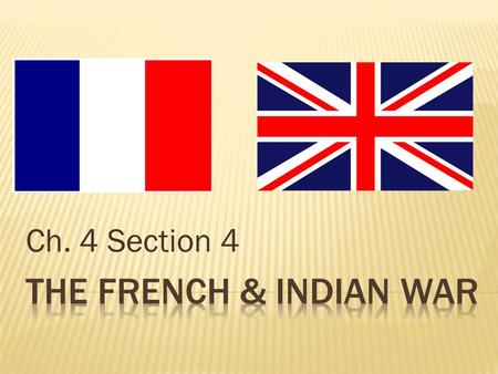 Ch. 4 Section 4. British  British soldiers  Colonial Militia (colonists)  Iroquois Confederation French  French soldiers  French colonists (fur.