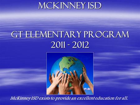 McKinney isd GT Elementary Program 2011 - 2012 McKinney ISD exists to provide an excellent education for all.