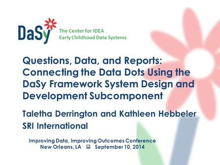 The Center for IDEA Early Childhood Data Systems Questions, Data, and Reports: Connecting the Data Dots Using the DaSy Framework System Design and Development.