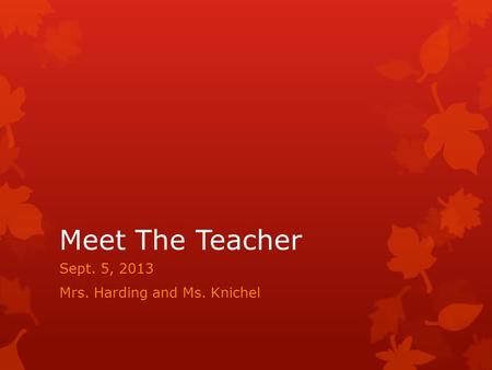 Meet The Teacher Sept. 5, 2013 Mrs. Harding and Ms. Knichel.