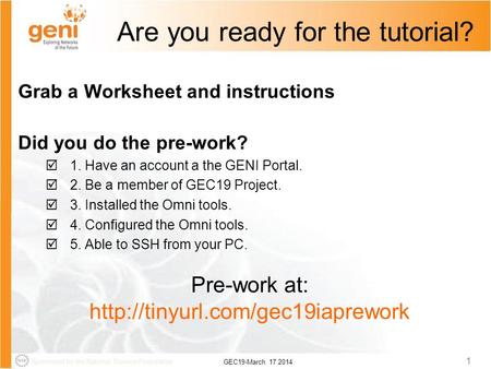 Sponsored by the National Science Foundation GEC19-March 17 2014 1 Are you ready for the tutorial? Grab a Worksheet and instructions Did you do the pre-work?