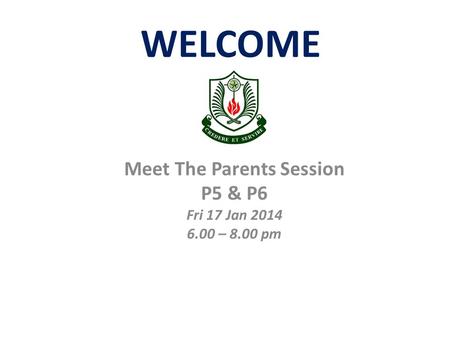 Meet The Parents Session P5 & P6 Fri 17 Jan – 8.00 pm