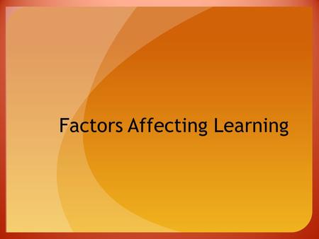 Factors Affecting Learning. Transfer Transfer Previously learned tasks play a role in learning new tasks Positive Transfer Previously learned responses.