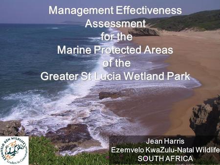Management Effectiveness Assessment for the for the Marine Protected Areas of the of the Greater St Lucia Wetland Park Jean Harris Ezemvelo KwaZulu-Natal.