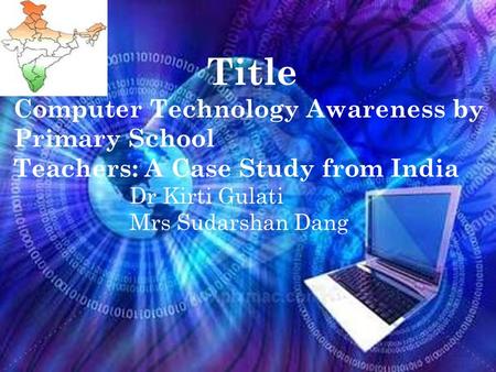 Title Computer Technology Awareness by Primary School Teachers: A Case Study from India Dr Kirti Gulati Mrs Sudarshan Dang.