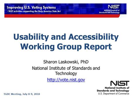 Usability and Accessibility Working Group Report Sharon Laskowski, PhD National Institute of Standards and Technology  TGDC Meeting,