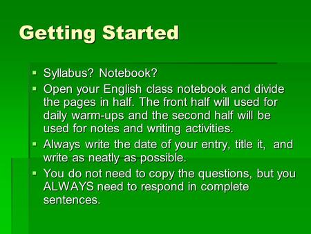 Getting Started  Syllabus? Notebook?  Open your English class notebook and divide the pages in half. The front half will used for daily warm-ups and.