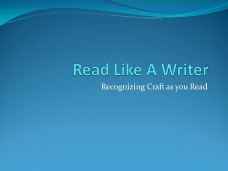 Recognizing Craft as you Read. Reading Strategies vs. Reading Like a Writer A majority of the strategies that we have learned in class so far have been.