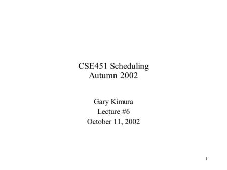 1 CSE451 Scheduling Autumn 2002 Gary Kimura Lecture #6 October 11, 2002.