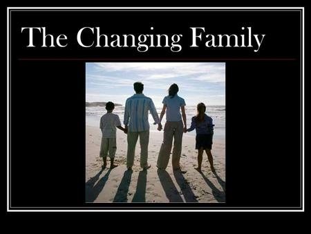 The Changing Family. FAMILY: A group of 2 or more people who live together and/or are related by blood or marriage.