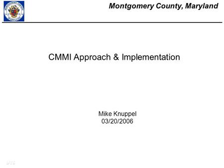 Montgomery County, Maryland DTS CMMI Approach & Implementation Mike Knuppel 03/20/2006.