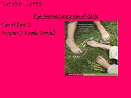 Denise Ibarra The Secret Language of Girls The author is Frances O’Roark Dowell.