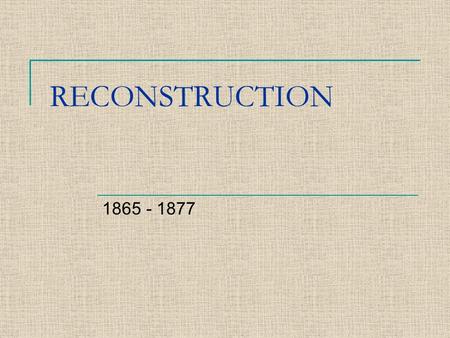 RECONSTRUCTION 1865 - 1877. QUESTIONS TO BE ANSWERED Who should be in charge of Reconstruction? How should the southern states be treated? What political,