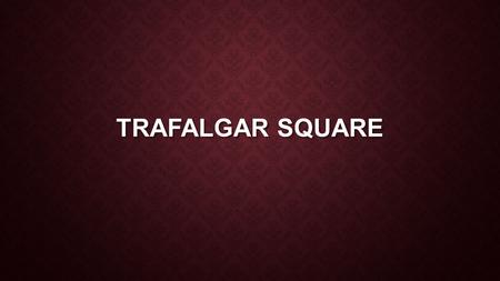 TRAFALGAR SQUARE. THE VIBRANCY Trafalgar Square is a vibrant open space at the heart of london. Yes, it is just another open space. So why is it so famous?