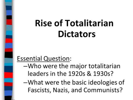 Rise of Totalitarian Dictators Essential Question: – Who were the major totalitarian leaders in the 1920s & 1930s? – What were the basic ideologies of.
