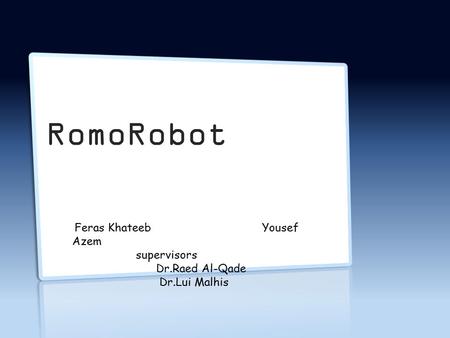 RomoRobot Feras Khateeb Yousef Azem supervisors Dr.Raed Al-Qade Dr.Lui Malhis.