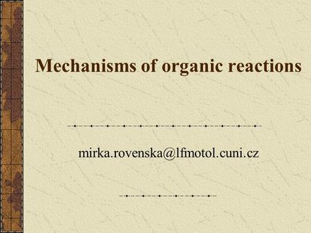 Mechanisms of organic reactions