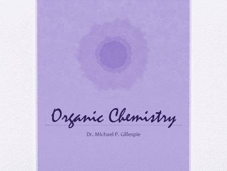 Organic Chemistry Dr. Michael P. Gillespie. Introduction Organic chemistry is the study of carbon containing compounds. It was once thought that all organic.