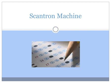 Scantron Machine. 1. Press the On/Power button to turn on the machine. 2. When the machine powers up, the screen MUST say “Perform Test Scoring”. If it.
