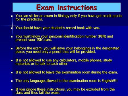 Exam instructions You can sit for an exam in Biology only if you have got credit points for the practicals. You can sit for an exam in Biology only if.