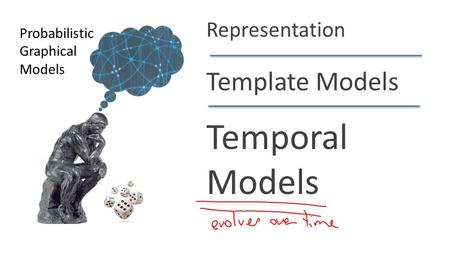 Temporal Models Template Models Representation Probabilistic Graphical
