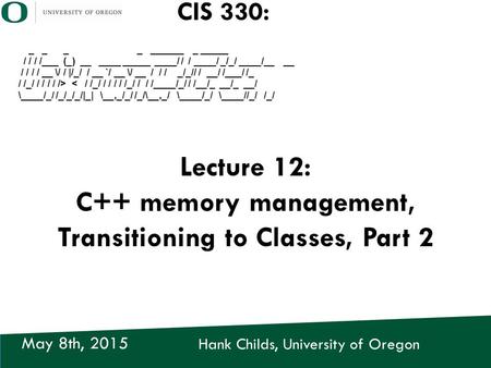 Hank Childs, University of Oregon May 8th, 2015 CIS 330: _ _ _ _ ______ _ _____ / / / /___ (_) __ ____ _____ ____/ / / ____/ _/_/ ____/__ __ / / / / __.
