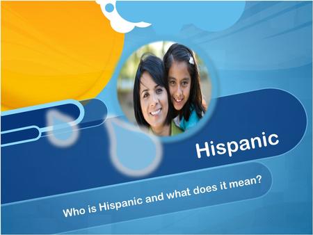 Who is Hispanic and what does it mean? Hispanic. Pablo’s Story I was born in Peru. I moved to the States when I was five. I work as a lawyer and have.