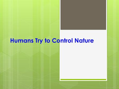 Humans Try to Control Nature. Advances in Technology  For tens of thousands of years, those of the Old Stone Age were Nomads.  Highly mobile people.