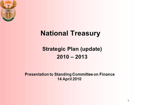 1 National Treasury Strategic Plan (update) 2010 – 2013 Presentation to Standing Committee on Finance 14 April 2010.