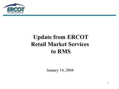 1 Update from ERCOT Retail Market Services to RMS January 14, 2004.