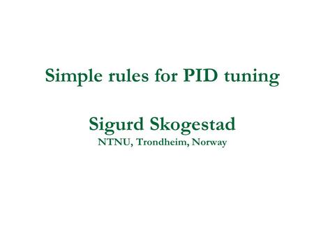 Simple rules for PID tuning Sigurd Skogestad NTNU, Trondheim, Norway.