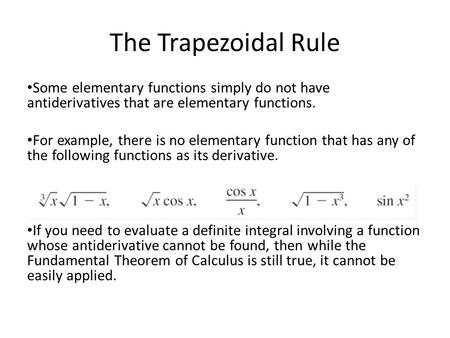 The Trapezoidal Rule Some elementary functions simply do not have antiderivatives that are elementary functions. For example, there is no elementary function.